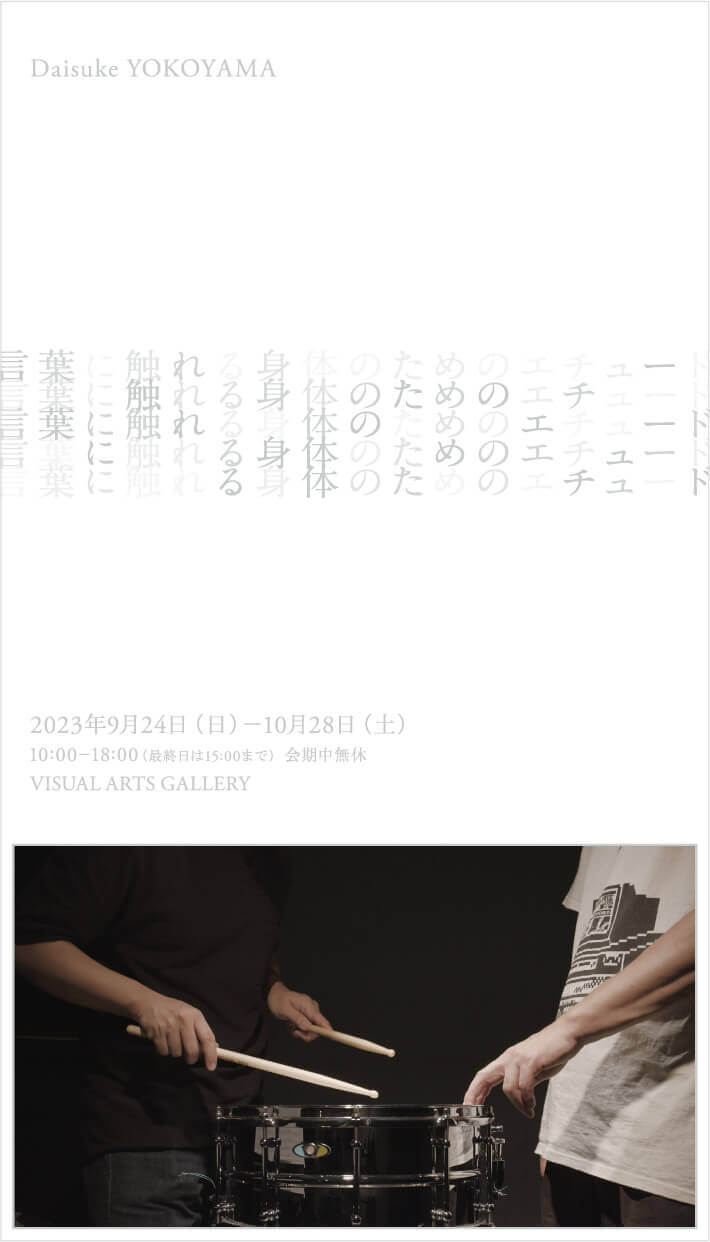 横山大介の個展「言葉に触れる身体のためのエチュード」、VISUAL ARTS GALLERYにて。自身の会話の中で発せられる吃音を録音・譜面化し、それを打楽器で演奏することを試みる。